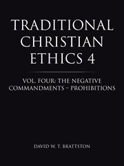 Traditional christian ethics, vol. four. The Negative Commandments ئ Prohibitions cover image