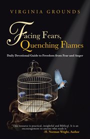 Facing fears, quenching flames. Daily Devotional Guide to Freedom from Fear and Anger cover image