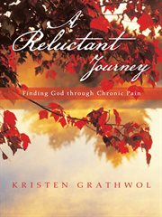 A reluctant journey. Finding God Through Chronic Pain cover image