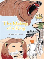 The making of a king. A Story of David as He Grows to Be the King of a Nation cover image
