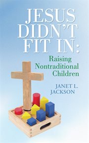 Jesus didn't fit in : raising nontraditional children / d Janet L. Jackson cover image