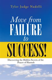 Move from failure to success!. Discovering the Hidden Secrets of the Prayer of Hannah cover image