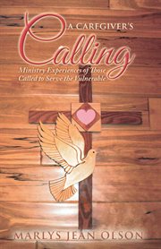 A caregiver's calling. Ministry Experiences of Those Called to Serve the Vulnerable cover image