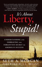 It's about liberty, stupid!. Understanding and Embracing the Forgotten Secret to America's Success cover image