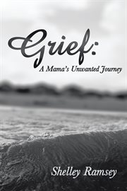 Grief: a mama's unwanted journey cover image