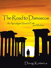 The road to damascus. An Apocalyptic Novel of Faith and Warfare cover image