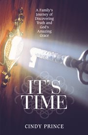 It's time. A Family's Journey of Discovering Truth and God's Amazing Grace cover image