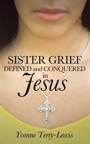 Sister grief. Defined and Conquered in Jesus cover image