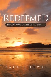 Redeemed : saved from death unto life cover image