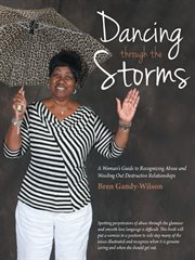 Dancing through the storms. A Woman's Guide to Recognizing Abuse and Weeding out Destructive Relationships cover image