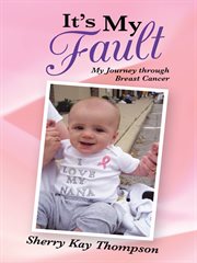 It's my fault : my journey through breast cancer cover image