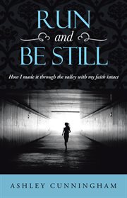 Run and be still. How I Made It Through the Valley with My Faith Intact cover image