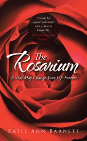 The rosarium. A Visit May Change Your Life Forever cover image