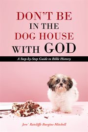 Don't be in the dog house with god. A Step-By-Step Guide to Bible History cover image