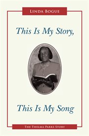 This is my story, this is my song. The Thelma Parks Story cover image