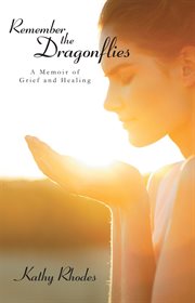 Remember the dragonflies : a memoir of grief and healing cover image