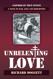 Unrelenting love. A Novel of War, Love and Redemption cover image