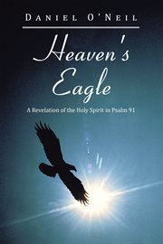 Heaven's eagle. A Revelation of the Holy Spirit in Psalm 91 cover image