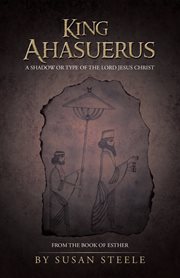 King ahasuerus: a shadow or type of the lord jesus christ. From the Book of Esther cover image