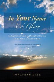 In your name we glory. An Inspirational Guide and Complete Reference to the Names and Titles of God cover image