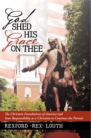 God shed his grace on thee. The Christian Foundations of America and Your Responsibility as a Christian to Continue the Pursuit cover image