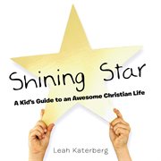 Shining star. A Kid's Guide to an Awesome Christian Life cover image