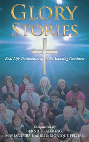 Glory stories. Real Life Testimonies of God's Amazing Goodness cover image