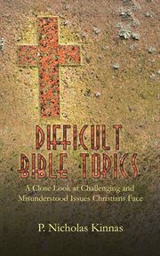 Difficult bible topics. A Close Look at Challenging and Misunderstood Issues Christians Face cover image