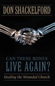 Can these bones live again?. Healing the Wounded Church cover image