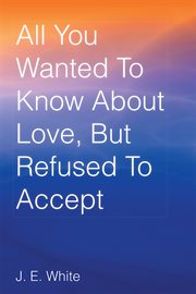 All you wanted to know about love, but refused to accept cover image