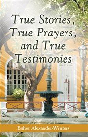 True stories, true prayers, and true testimonies cover image