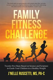 Family fitness challenge. Twenty-Five Steps Based on Science and Scripture to Guide Your Children to a Healthy Weight cover image