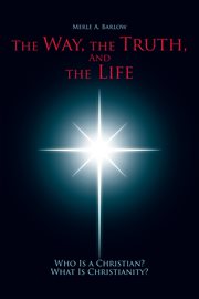 The way, the truth, and the life. Who Is a Christian? What Is Christianity? cover image