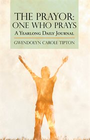The prayor : one who prays : a yearlong daily journal cover image