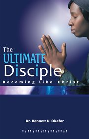 The ultimate disciple. Becoming Like Christ cover image