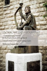 I  borrowed  david's  harp-contemporary psalms in the poetic style of king david. With Refreshing and Thought Provoking Insights cover image