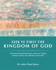 Seek ye first the kingdom of god. And His Righteousness and All These Things Shall Be Added Unto You cover image