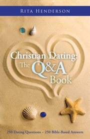 Christian dating: the q & a book. 250 Dating Questions ̃ 250 Bible-Based Answers cover image