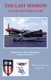 The last mission. A Love and War Story All About Pete and Jane, a Pilot and Nurse of World War Two with the Famed Flyi cover image