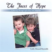 The faces of hope. A Journey Through Infertility and Adoption cover image