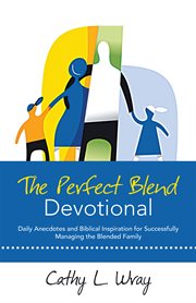 The perfect blend devotional. Daily Anecdotes and Biblical Inspiration for Successfully Managing the Blended Family cover image