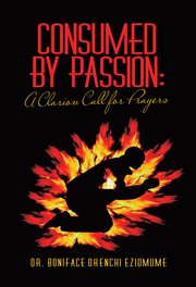 Consumed by passion. A Clarion Call for Prayers cover image