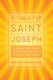 A table for Saint Joseph : celebrating March 19th with devotions, authentic Italian recipes, and timeless traditions cover image