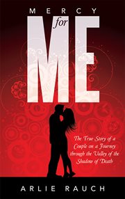 Mercy for me : the true story of a couple on a journey through the valley of the shadow of death cover image
