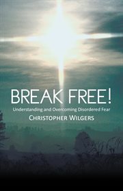 Break free!. Understanding and Overcoming Disordered Fear cover image