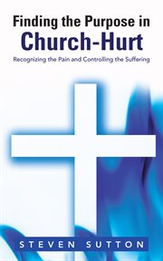 Finding the purpose in church-hurt. Recognizing the Pain and Controlling the Suffering cover image