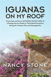 Iguanas on my roof. Funny, Sad, and Scary Overseas Adventures of a Foreign Service Family in Third-World Countries Durin cover image