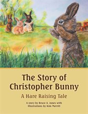 The story of Christopher Bunny : a hare raising tale cover image