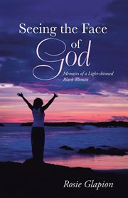 Seeing the face of god. Memoirs of a Light-Skinned Black Woman cover image