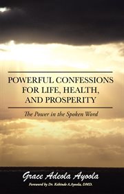 Powerful confessions for life, health, and prosperity. The Power in the Spoken Word cover image